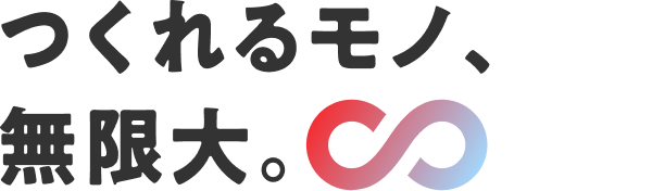 つくれるモノ、無限大。∞